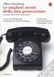 Le migliori menti della mia generazione. Lezioni sulla Beat generation libro di Ginsberg Allen; Morgan B. (cur.)