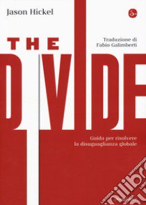 The divide. Guida per risolvere la disuguaglianza globale libro di Hickel Jason