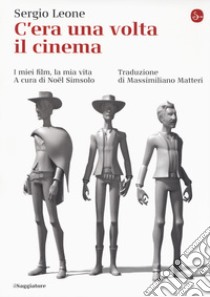 C'era una volta il cinema. I miei film, la mia vita libro di Leone Sergio; Simsolo N. (cur.)