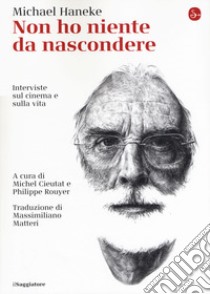 Non ho niente da nascondere. Interviste sul cinema e sulla vita libro di Haneke Michael; Cieutat M. (cur.); Rouyer P. (cur.)