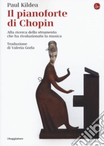 Il pianoforte di Chopin. Alla ricerca dello strumento che ha rivoluzionato la musica libro di Kildea Paul