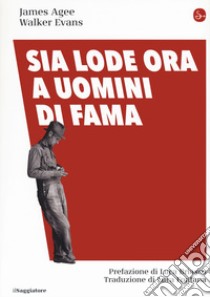 Sia lode ora a uomini di fama libro di Agee James; Evans Walker