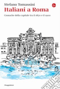 Italiani a Roma. Cronache della capitale tra il 1870 e il 1900 libro di Tomassini Stefano