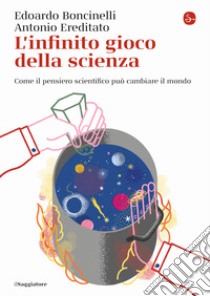 L'infinito gioco della scienza. Come il pensiero scientifico può cambiare il mondo libro di Boncinelli Edoardo; Ereditato Antonio