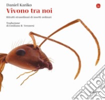 Vivono tra noi. Ritratti straordinari di insetti ordinari. Ediz. illustrata libro di Kariko Daniel