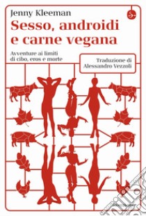 Sesso, androidi e carne vegana. Avventure ai limiti di cibo, eros e morte libro di Kleeman Jenny