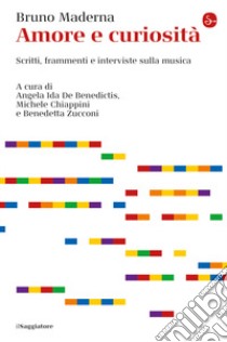 Amore e curiosità. Scritti, frammenti e interviste sulla musica libro di Maderna Bruno; De Benedictis A. I. (cur.); Chiappini Michele (cur.); Zucconi B. (cur.)