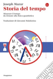 Storia del tempo. Misurare il tempo da Zenone alla fisica quantistica libro di Mazur Joseph