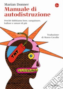 Manuale di autodistruzione. Perché dobbiamo bere, sanguinare, ballare e amare di più libro di Donner Marian