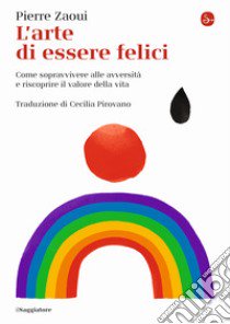 L'arte di essere felici. Come sopravvivere alle avversità e riscoprire il valore della vita libro di Zaoui Pierre