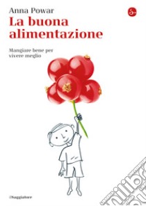 La buona alimentazione. Mangiare bene per vivere meglio libro di Powar Anna