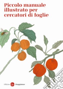 Piccolo manuale illustrato per cercatori di foglie. Ediz. a colori libro di Officina Saggiatore