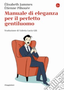 Manuale di eleganza per il perfetto gentiluomo libro di Jammes Elisabeth; Pihouée Etienne