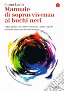 Manuale di sopravvivenza ai buchi neri. Tutto quello che avreste sempre voluto sapere sul fenomeno più misterioso dell'universo libro di Levin Janna