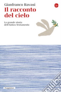 Il racconto del cielo. La grande storia dell'Antico Testamento libro di Ravasi Gianfranco