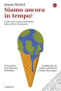 Siamo ancora in tempo! Come una nuova economia può salvare il pianeta libro di Hickel Jason