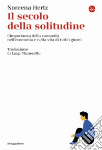 Il secolo della solitudine. L'importanza della comunità nell'economia e nella vita di tutti i giorni libro di Hertz Noreena