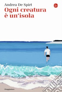 Ogni creatura è un'isola libro di De Spirt Andrea