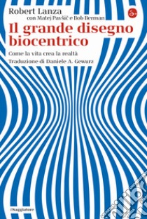 Il grande disegno biocentrico. Come la vita crea la realtà libro di Lanza Robert; Pavsic Matej; Berman Bob