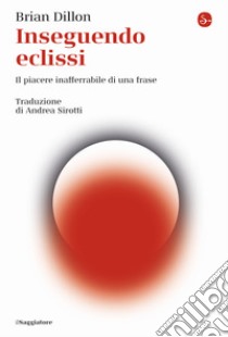 Inseguendo eclissi. Il piacere inafferrabile di una frase libro di Dillon Brian