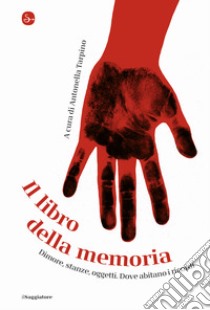 Il libro della memoria. Dimore, stanze, oggetti. Dove abitano i ricordi libro di Tarpino A. (cur.)