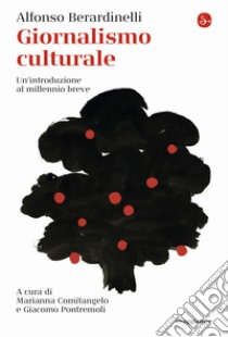 Giornalismo culturale. Un'introduzione al millennio breve libro di Berardinelli Alfonso; Comitangelo M. (cur.); Pontremoli G. (cur.)