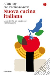 Nuova cucina italiana. 1400 ricette fra tradizione e innovazione libro di Bay Allan; Salvatori Paola