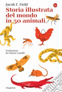 Storia illustrata del mondo in 50 animali libro di Field Jacob F.