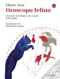 Oroscopo felino. Manuale astrologico per capire il tuo gatto libro di Arav Eliane