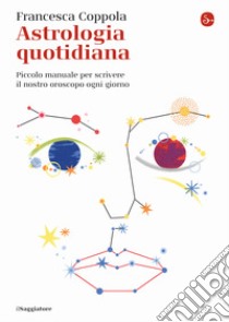 Astrologia quotidiana. Piccolo manuale per scrivere il nostro oroscopo ogni giorno libro di Coppola Francesca