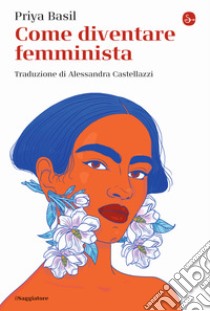 Come diventare femminista libro di Basil Priya