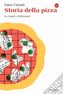 Storia della pizza. Da Napoli a Hollywood libro di Cesari Luca