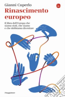 Rinascimento europeo. Il libro dell'Europa che siamo stati, che siamo e che dobbiamo diventare libro di Cuperlo Gianni