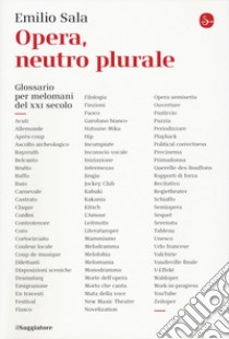 Opera, neutro plurale. Glossario per melomani del XXI secolo libro di Sala Emilio