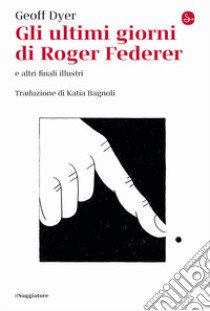 Gli ultimi giorni di Roger Federer e altri finali illustri libro di Dyer Geoff