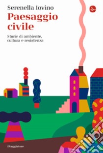 Paesaggio civile. Storie di ambiente, cultura e resistenza libro di Iovino Serenella