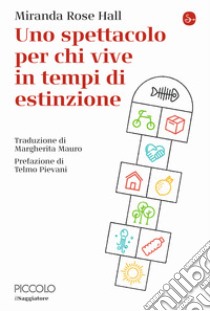 Uno spettacolo per chi vive in tempi di estinzione libro di Hall Miranda Rose