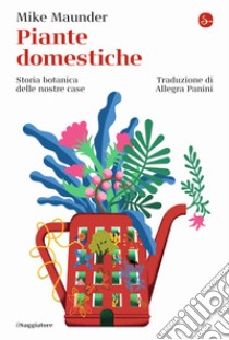 Piante domestiche. Storia botanica delle nostre case libro di Maunder Mike