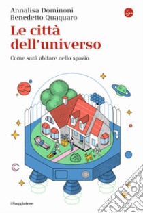 Le città dell'universo. Come sarà abitare nello spazio libro di Dominoni Annalisa; Quaquaro Benedetto