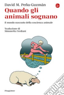 Quando gli animali sognano. Il mondo nascosto della coscienza animale libro di Peña-Guzmán David M.