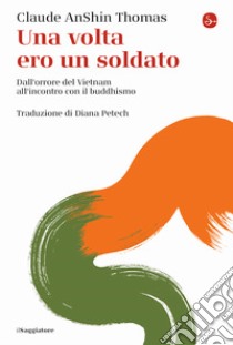 Una volta ero un soldato. Dall'orrore del Vietnam all'incontro con il buddhismo libro di Thomas Claude A.