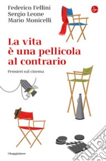 La vita e una pellicola al contrario. Pensieri sul cinema libro di Fellini Federico; Leone Sergio; Monicelli Mario