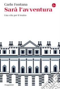 Sarà l'avventura. Una vita per il teatro libro di Fontana Carlo