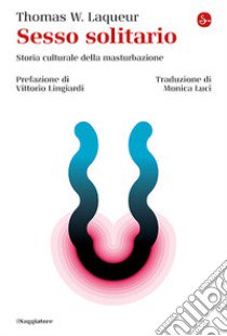 Sesso solitario. Storia culturale della masturbazione libro di Laqueur Thomas W.