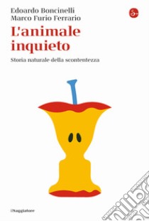 L'animale inquieto. Storia naturale della scontentezza libro di Boncinelli Edoardo; Ferrario Marco Furio