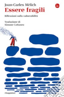 Essere fragili. Riflessioni sulla vulnerabilità libro di Melich Joan-Carles