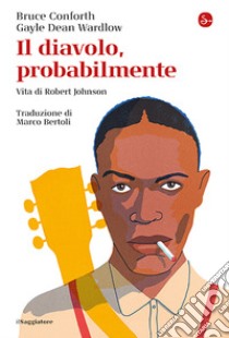 Il diavolo, probabilmente. Vita di Robert Johnson libro di Conforth Bruce; Wardlow Gayle Dean