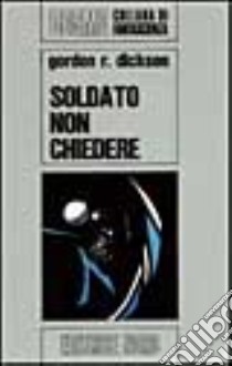 Soldato non chiedere libro di Dickson Gordon R.