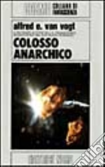 Colosso anarchico libro di Van Vogt Alfred E.