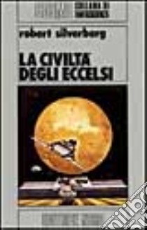 La civiltà degli eccelsi libro di Silverberg Robert